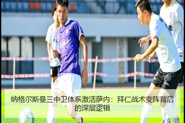 纳格尔斯曼三中卫体系激活萨内：拜仁战术变阵背后的深层逻辑